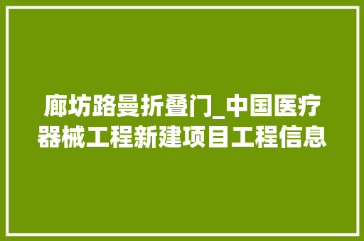 廊坊路曼折叠门_中国医疗器械工程新建项目工程信息2021下一2022上丨工程帮帮
