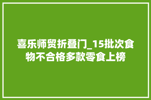 喜乐师贸折叠门_15批次食物不合格多款零食上榜