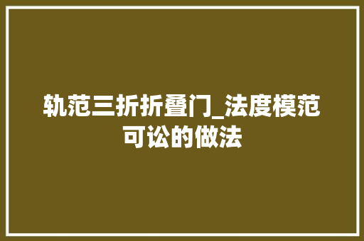 轨范三折折叠门_法度模范可讼的做法