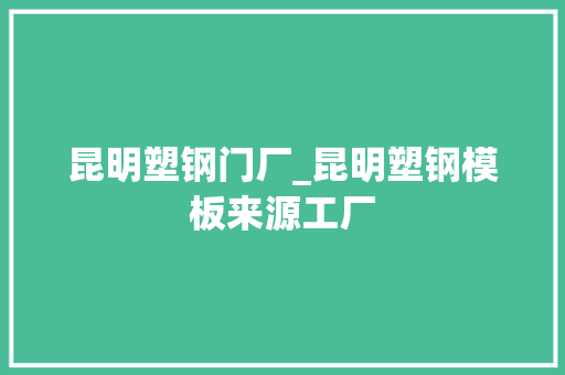 昆明塑钢门厂_昆明塑钢模板来源工厂