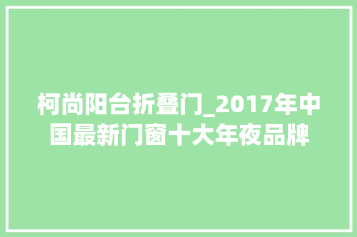 柯尚阳台折叠门_2017年中国最新门窗十大年夜品牌