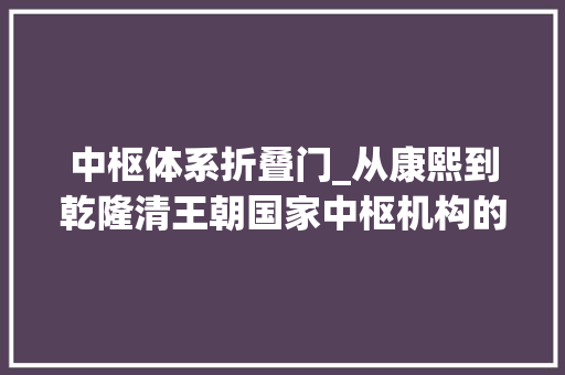 中枢体系折叠门_从康熙到乾隆清王朝国家中枢机构的嬗变