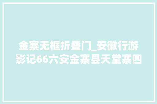 金寨无框折叠门_安徽行游影记66六安金寨县天堂寨四 推拉门