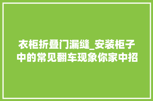 衣柜折叠门漏缝_安装柜子中的常见翻车现象你家中招了吗