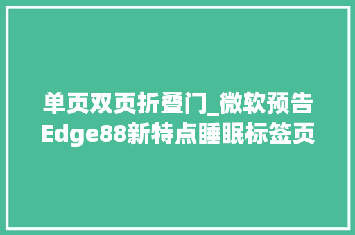 单页双页折叠门_微软预告Edge88新特点睡眠标签页单页/双页PDF阅读视图等