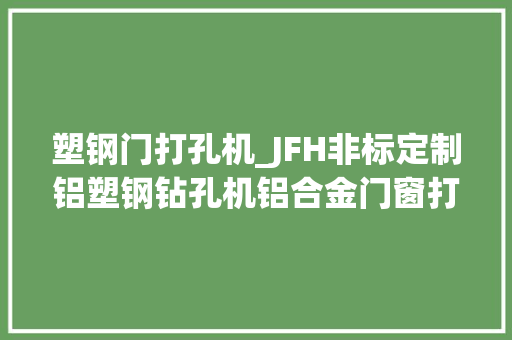 塑钢门打孔机_JFH非标定制铝塑钢钻孔机铝合金门窗打孔多轴头异形铝型材钻孔机