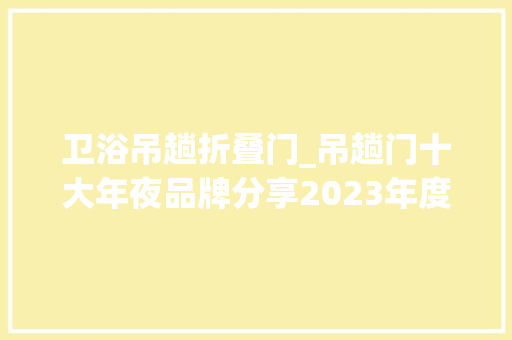 卫浴吊趟折叠门_吊趟门十大年夜品牌分享2023年度排行榜
