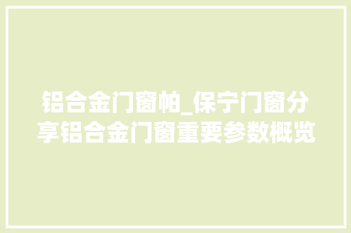 铝合金门窗帕_保宁门窗分享铝合金门窗重要参数概览购买时要做到冷暖自知才能不被忽悠哦