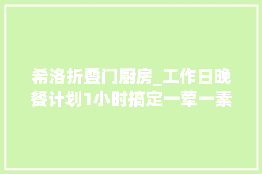 希洛折叠门厨房_工作日晚餐计划1小时搞定一荤一素