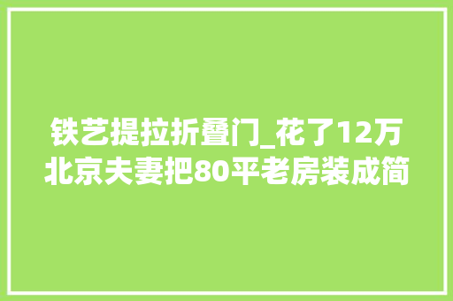 铁艺提拉折叠门_花了12万北京夫妻把80平老房装成简欧风设计的提拉窗