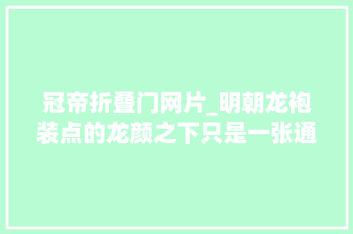 冠帝折叠门网片_明朝龙袍装点的龙颜之下只是一张通俗的脸