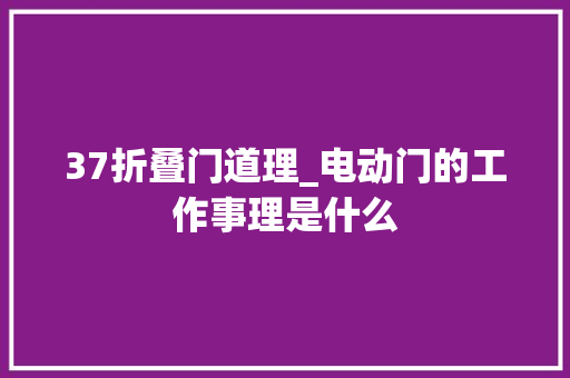 37折叠门道理_电动门的工作事理是什么
