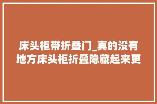 床头柜带折叠门_真的没有地方床头柜折叠隐藏起来更节省地方