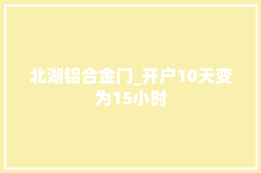 北湖铝合金门_开户10天变为15小时