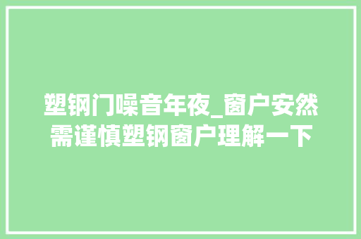 塑钢门噪音年夜_窗户安然需谨慎塑钢窗户理解一下
