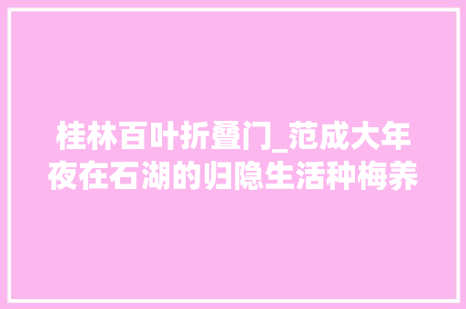 桂林百叶折叠门_范成大年夜在石湖的归隐生活种梅养菊会友写诗编志 铝合金门