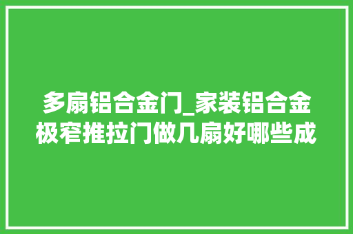 多扇铝合金门_家装铝合金极窄推拉门做几扇好哪些成分会影响推拉门的数量