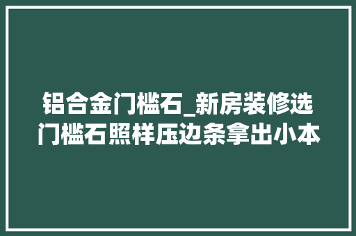 铝合金门槛石_新房装修选门槛石照样压边条拿出小本本记下师长教师傅说的干货
