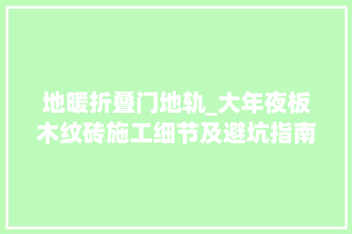 地暖折叠门地轨_大年夜板木纹砖施工细节及避坑指南做地暖的小伙伴更要好好看看 推拉门