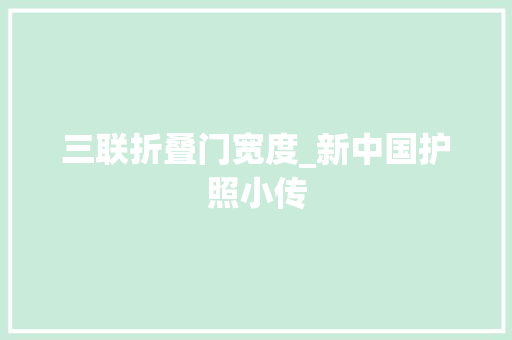 三联折叠门宽度_新中国护照小传