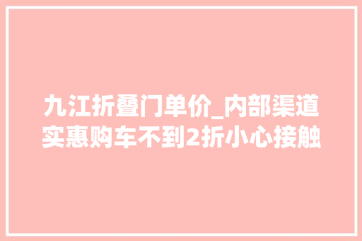 九江折叠门单价_内部渠道实惠购车不到2折小心接触性诱骗