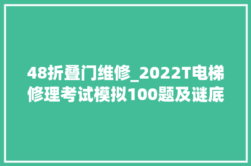 48折叠门维修_2022T电梯修理考试模拟100题及谜底 推拉门