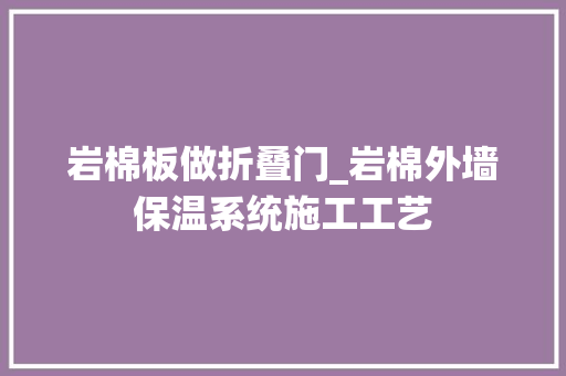 岩棉板做折叠门_岩棉外墙保温系统施工工艺