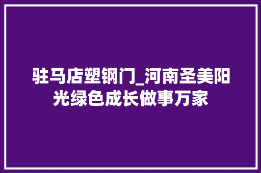 驻马店塑钢门_河南圣美阳光绿色成长做事万家