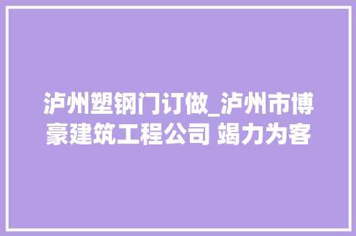泸州塑钢门订做_泸州市博豪建筑工程公司 竭力为客户打造精品工程