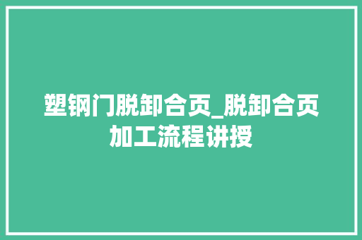 塑钢门脱卸合页_脱卸合页加工流程讲授