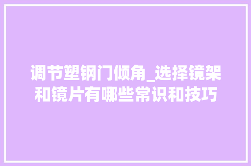 调节塑钢门倾角_选择镜架和镜片有哪些常识和技巧