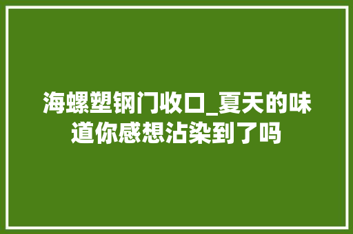 海螺塑钢门收口_夏天的味道你感想沾染到了吗