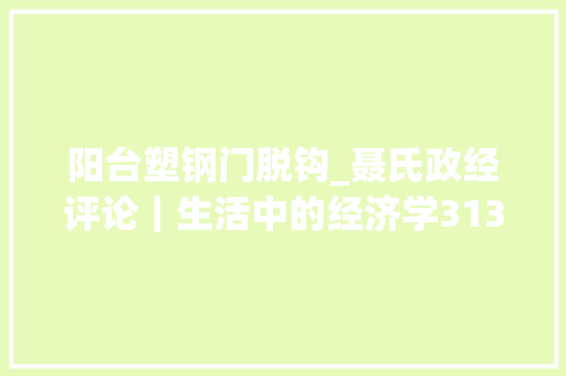 阳台塑钢门脱钩_聂氏政经评论｜生活中的经济学3134