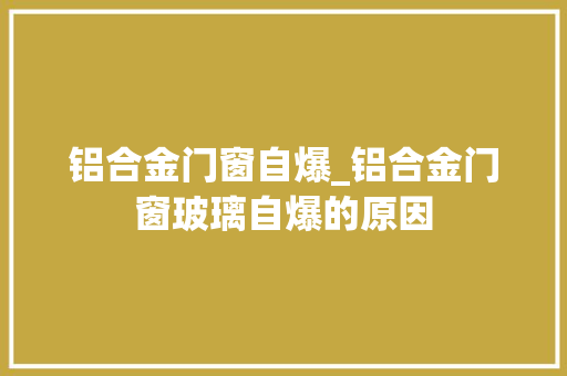 铝合金门窗自爆_铝合金门窗玻璃自爆的原因