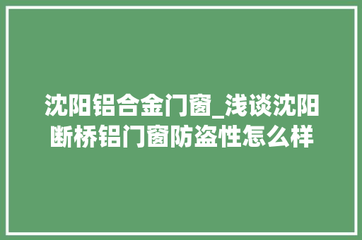 沈阳铝合金门窗_浅谈沈阳断桥铝门窗防盗性怎么样