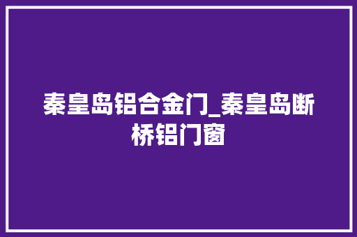 秦皇岛铝合金门_秦皇岛断桥铝门窗 塑钢门