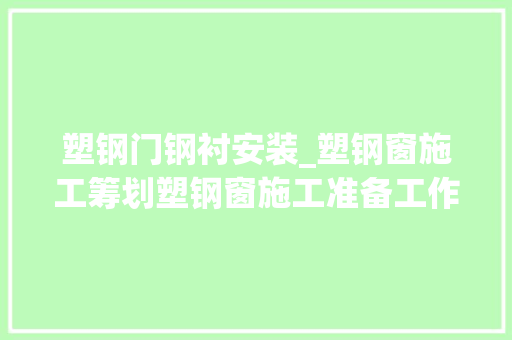塑钢门钢衬安装_塑钢窗施工筹划塑钢窗施工准备工作