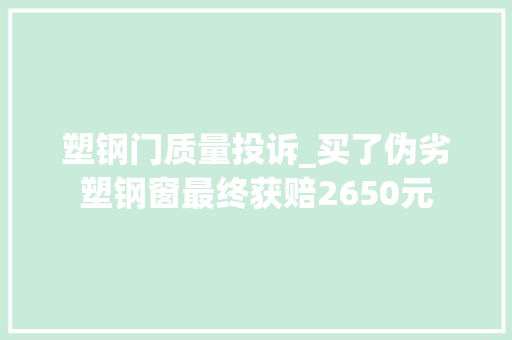 塑钢门质量投诉_买了伪劣塑钢窗最终获赔2650元