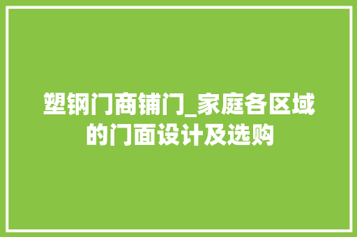 塑钢门商铺门_家庭各区域的门面设计及选购