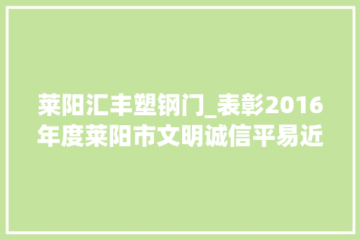 莱阳汇丰塑钢门_表彰2016年度莱阳市文明诚信平易近营企业和文明诚信个体工商户 折叠门