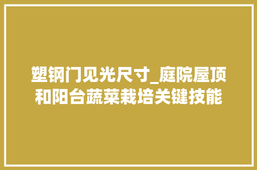 塑钢门见光尺寸_庭院屋顶和阳台蔬菜栽培关键技能