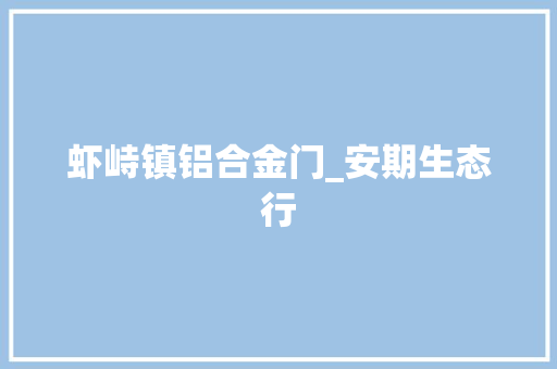 虾峙镇铝合金门_安期生态行