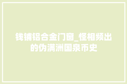 钱铺铝合金门窗_怪相频出的伪满洲国泉币史