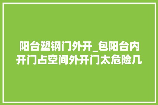 阳台塑钢门外开_包阳台内开门占空间外开门太危险几个办办