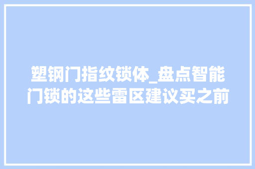 塑钢门指纹锁体_盘点智能门锁的这些雷区建议买之前先看这篇打开精确选购思路