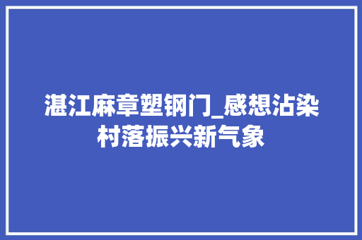 湛江麻章塑钢门_感想沾染村落振兴新气象
