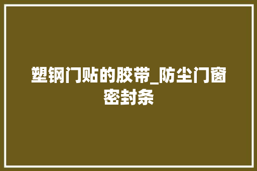 塑钢门贴的胶带_防尘门窗密封条