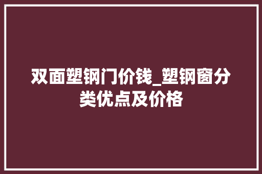 双面塑钢门价钱_塑钢窗分类优点及价格
