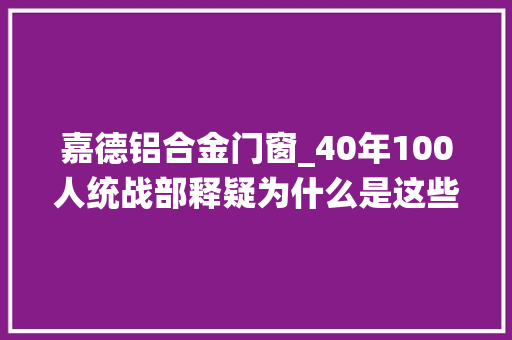 嘉德铝合金门窗_40年100人统战部释疑为什么是这些平易近营企业家 实木门