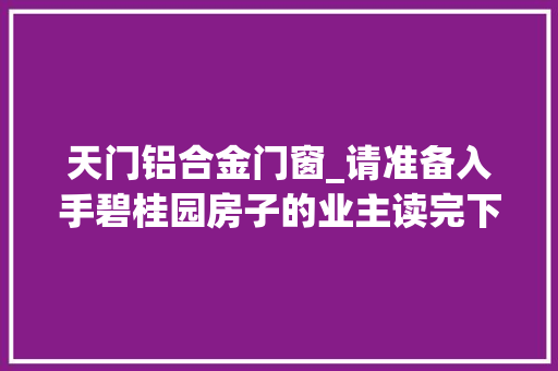 天门铝合金门窗_请准备入手碧桂园房子的业主读完下面内容后再决定